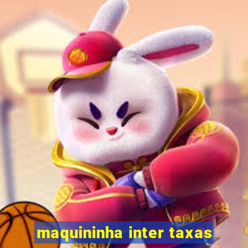 maquininha inter taxas