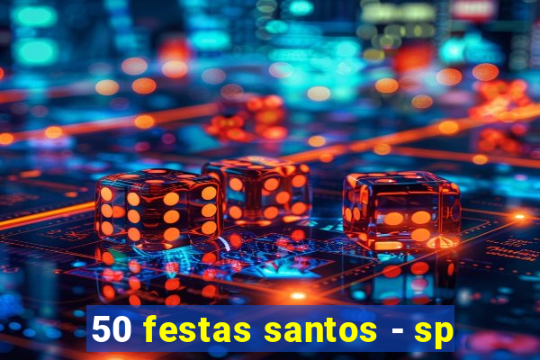50 festas santos - sp
