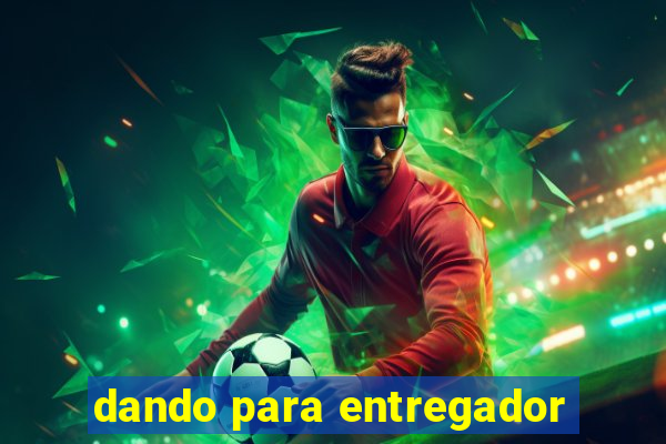 dando para entregador