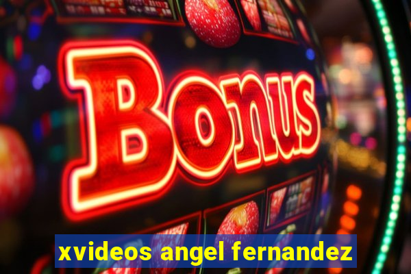 xvideos angel fernandez
