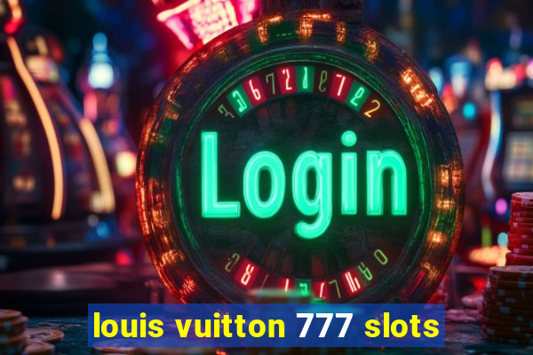 louis vuitton 777 slots