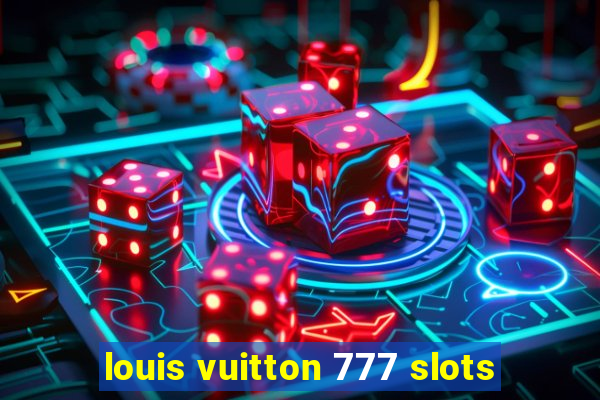 louis vuitton 777 slots