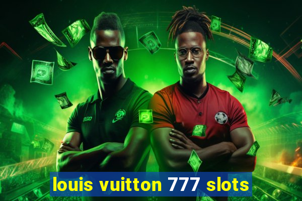 louis vuitton 777 slots