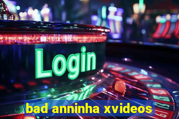 bad anninha xvideos