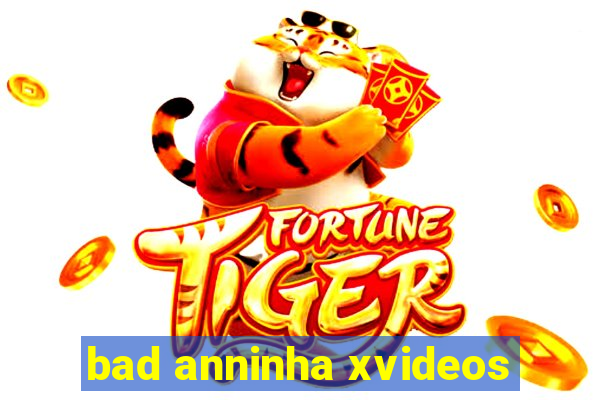 bad anninha xvideos