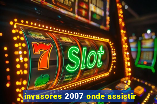 invasores 2007 onde assistir