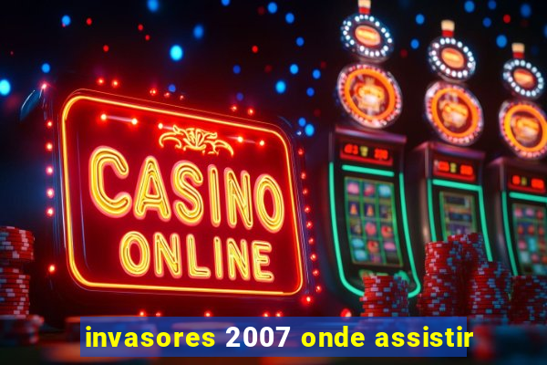 invasores 2007 onde assistir
