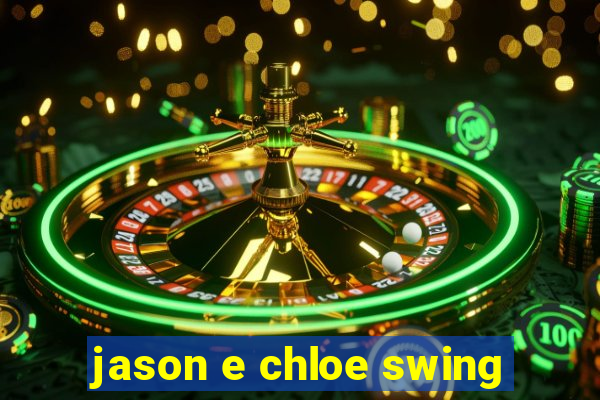 jason e chloe swing