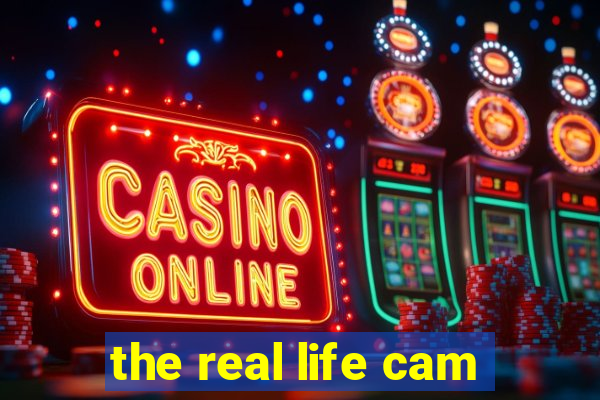 the real life cam