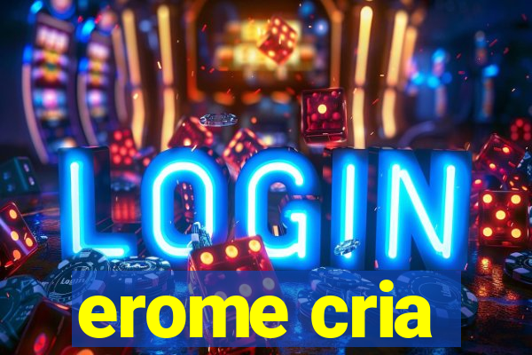 erome cria