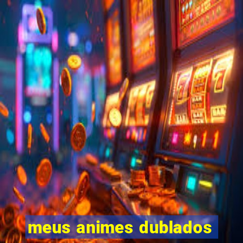 meus animes dublados