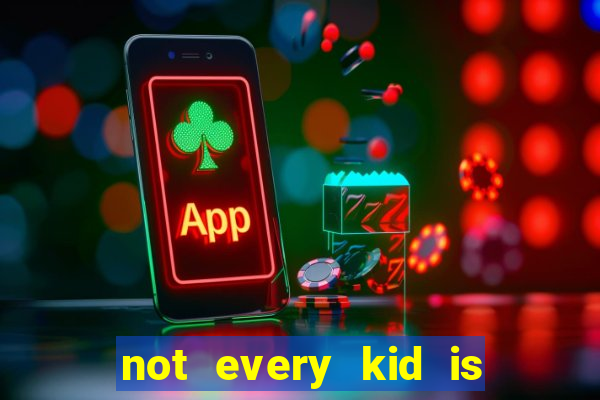 not every kid is a football or basketball star
