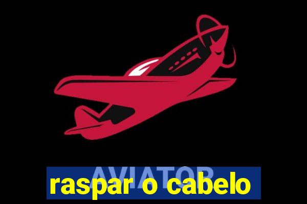 raspar o cabelo
