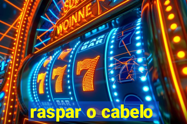 raspar o cabelo