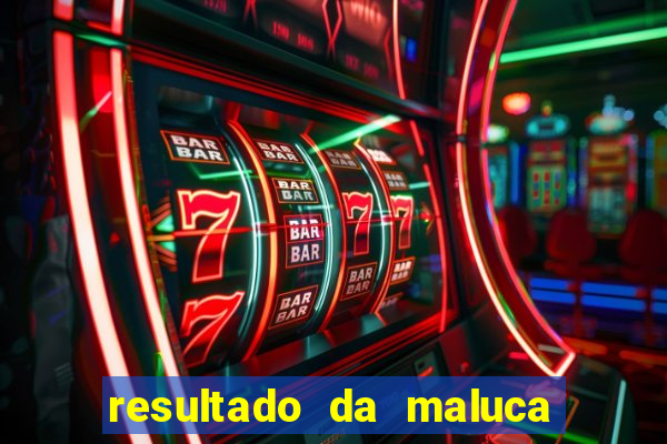 resultado da maluca de hoje da paratodos bahia