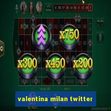 valentina milan twitter