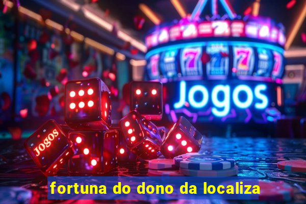 fortuna do dono da localiza