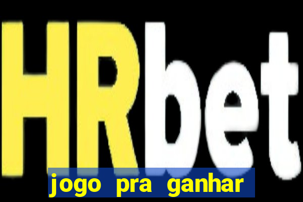 jogo pra ganhar dinheiro rapido