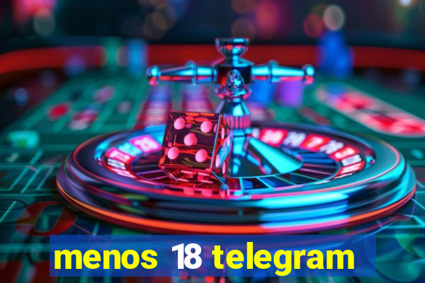 menos 18 telegram