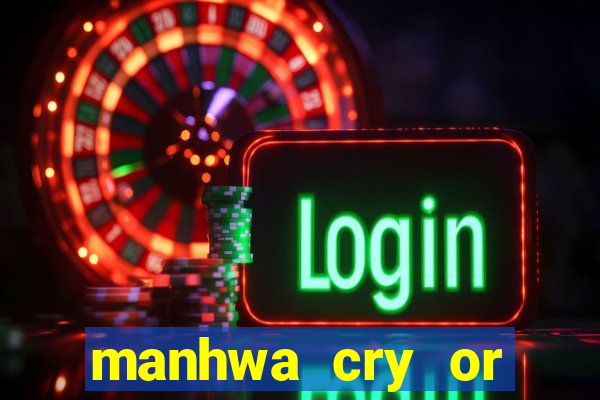 manhwa cry or better beg