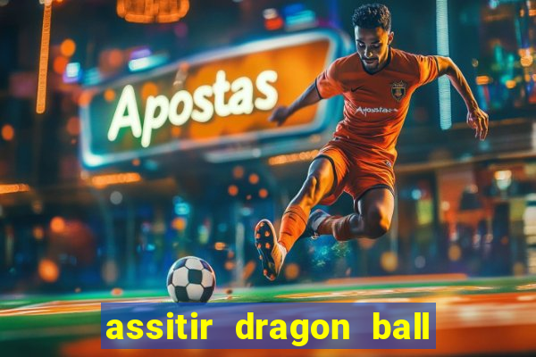 assitir dragon ball z dublado