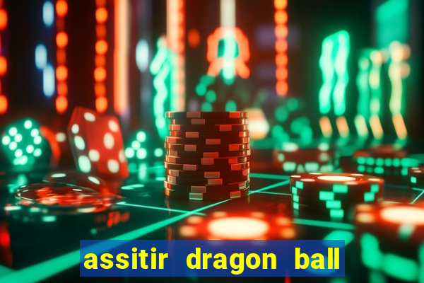 assitir dragon ball z dublado