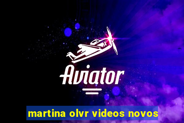 martina olvr videos novos