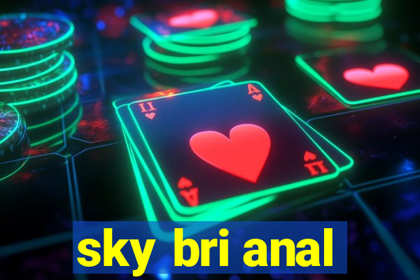 sky bri anal