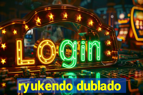 ryukendo dublado