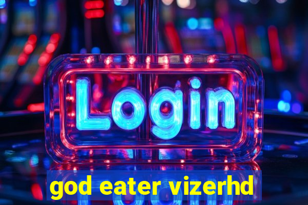 god eater vizerhd