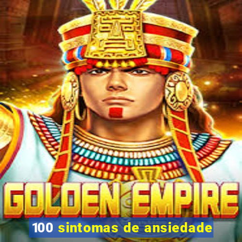 100 sintomas de ansiedade