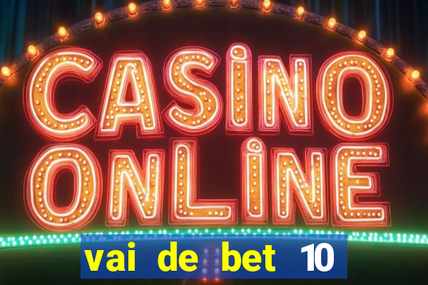vai de bet 10 reais no cadastro