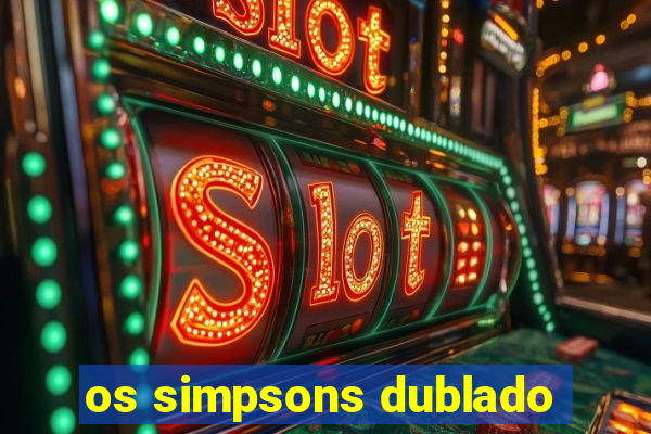 os simpsons dublado