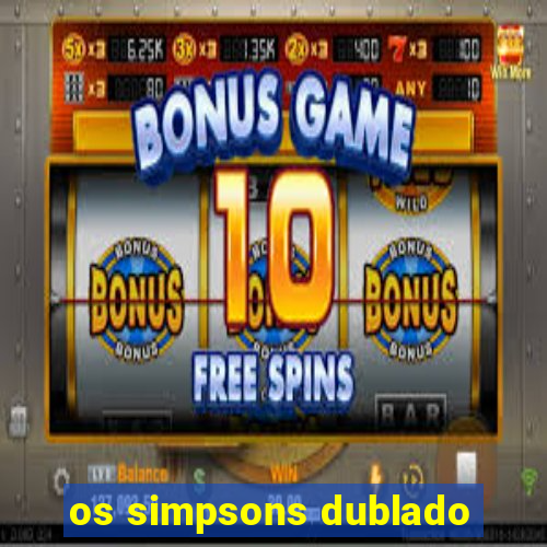 os simpsons dublado