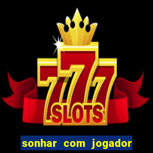 sonhar com jogador de futebol famoso