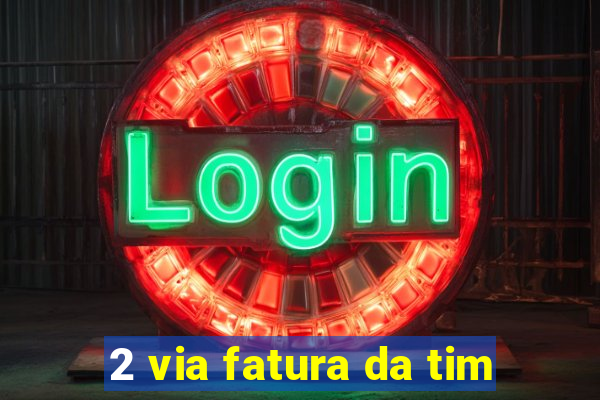 2 via fatura da tim