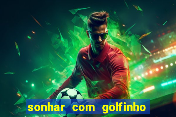 sonhar com golfinho jogo do bicho