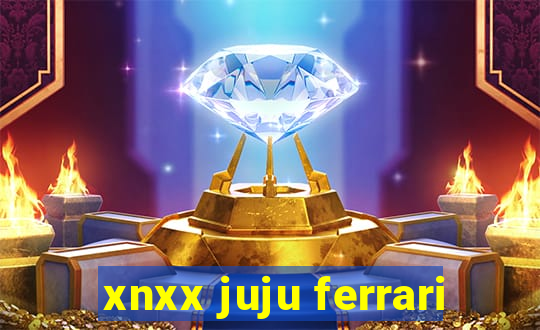 xnxx juju ferrari