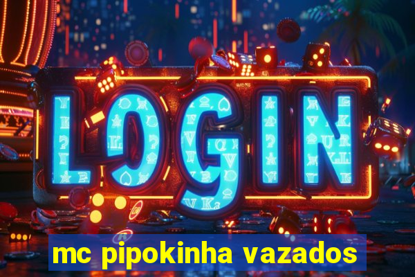 mc pipokinha vazados