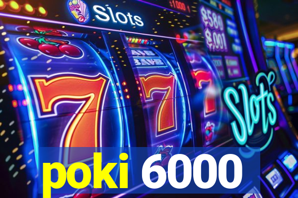 poki 6000