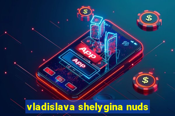 vladislava shelygina nuds