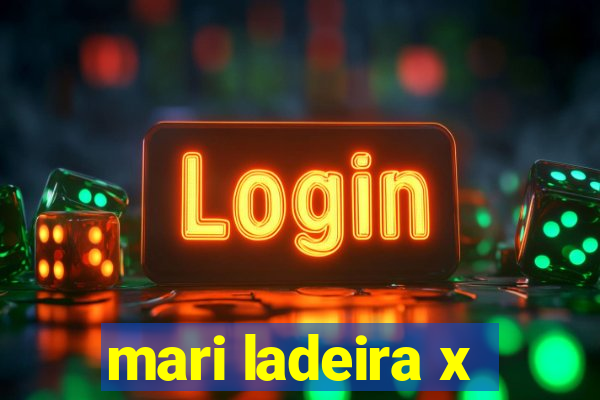mari ladeira x