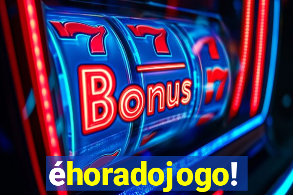 éhoradojogo!