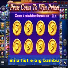 mila hot e big bambu