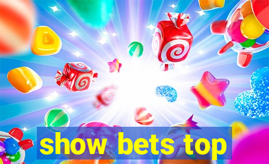 show bets top