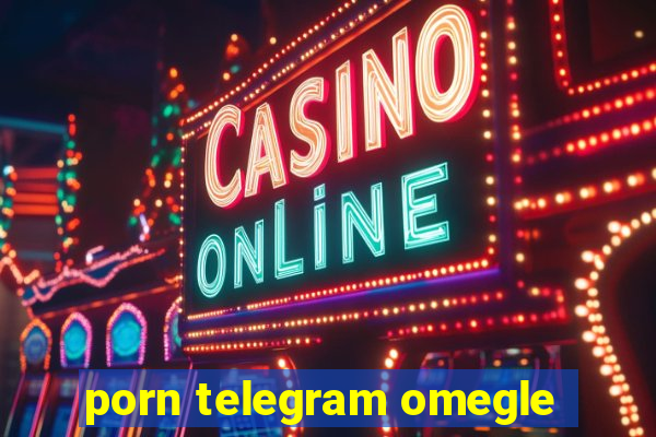 porn telegram omegle