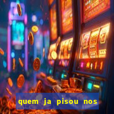 quem ja pisou nos santos dos santos letra