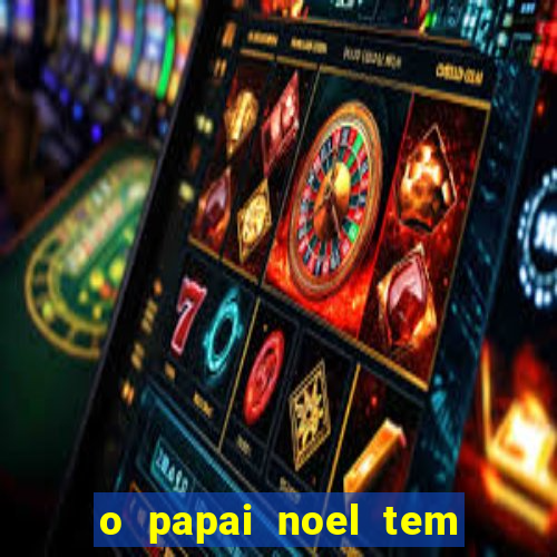 o papai noel tem quantos anos