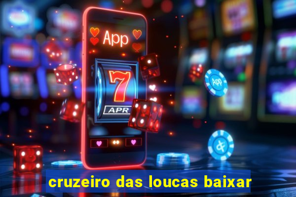 cruzeiro das loucas baixar