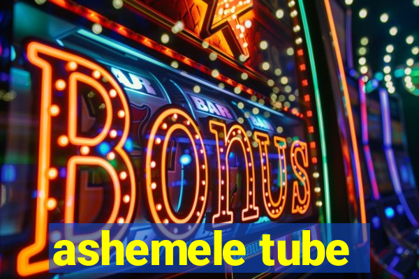 ashemele tube